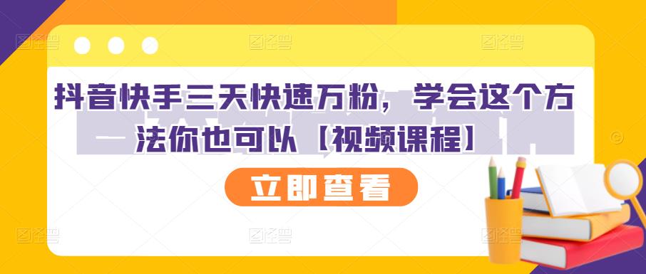 抖音快手三天快速万粉，学会这个方法你也可以【视频课程】-汇课新知资源网