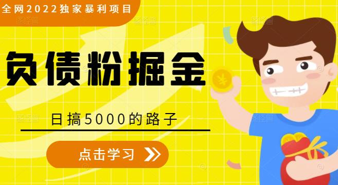 全网2022独家暴利项目，负债粉掘金，日搞5000的路子-汇课新知资源网