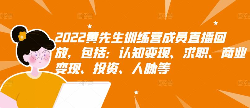 2022黄先生训练营成员直播回放，包括：认知变现、求职、商业变现、投资、人脉等-汇课新知资源网