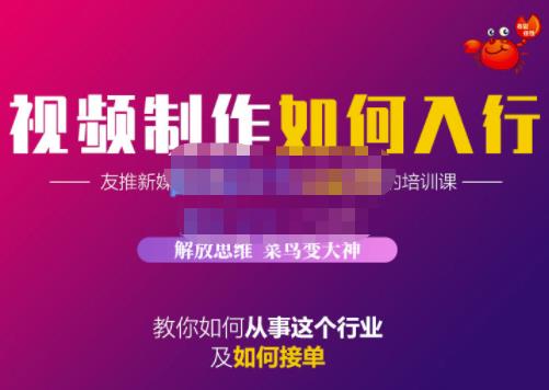 蟹老板·视频制作如何入行，教你如何从事这个行业以及如何接单-汇课新知资源网