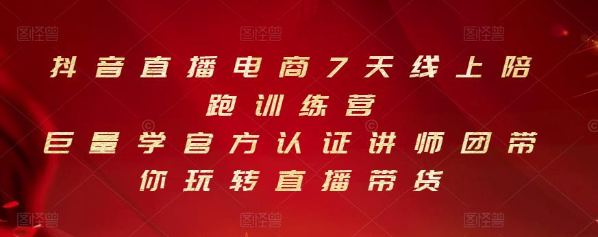 抖音直播电商7天线上陪跑训练营，巨量学官方认证讲师团带你玩转直播带货-汇课新知资源网