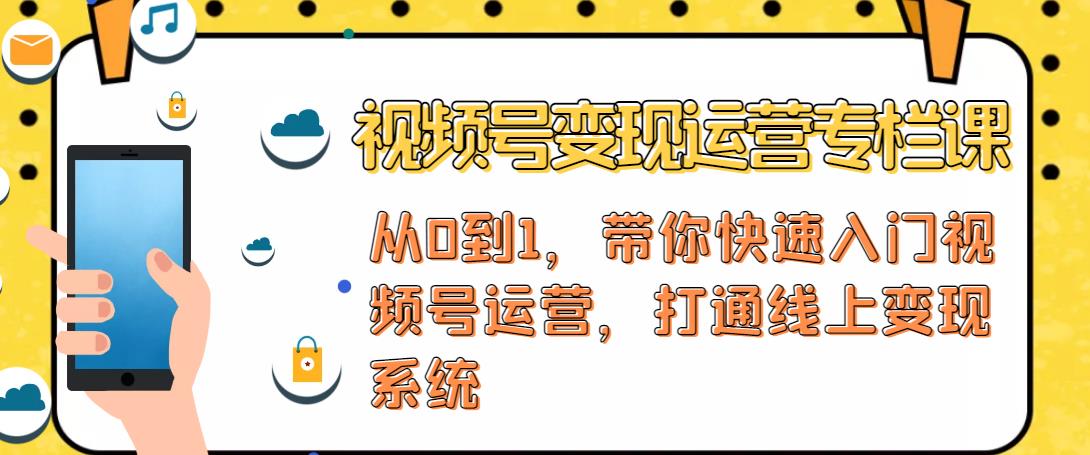 视频号变现运营，视频号+社群+直播，铁三角打通视频号变现系统-汇课新知资源网