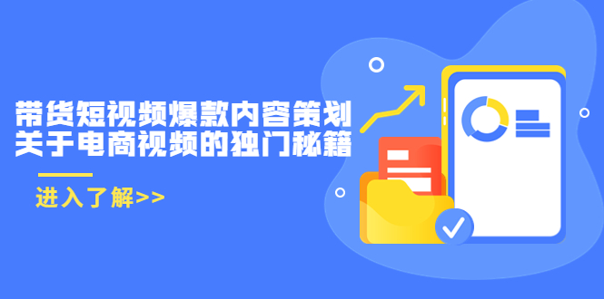 带货短视频爆款内容策划，关于电商视频的独门秘籍（价值499元）-汇课新知资源网