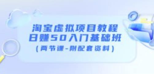 淘宝虚拟项目教程：日赚50入门基础班（两节课-附配套资料）-汇课新知资源网