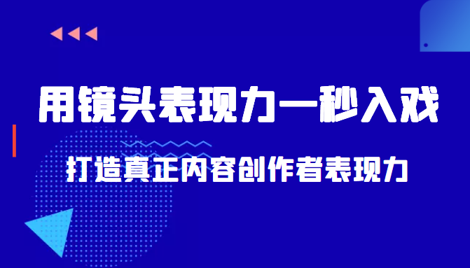 带你用镜头表现力一秒入戏打造真正内容创作者表现力（价值1580元）-汇课新知资源网