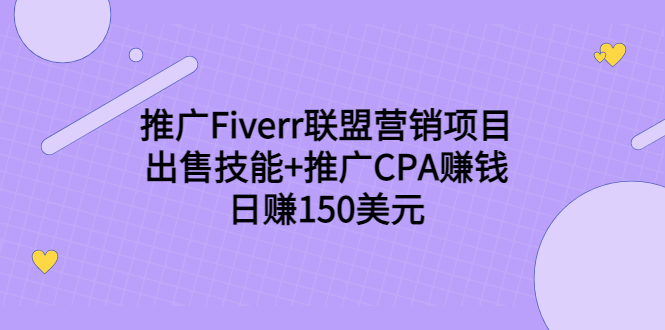 推广Fiverr联盟营销项目，出售技能+推广CPA赚钱：日赚150美元！-汇课新知资源网