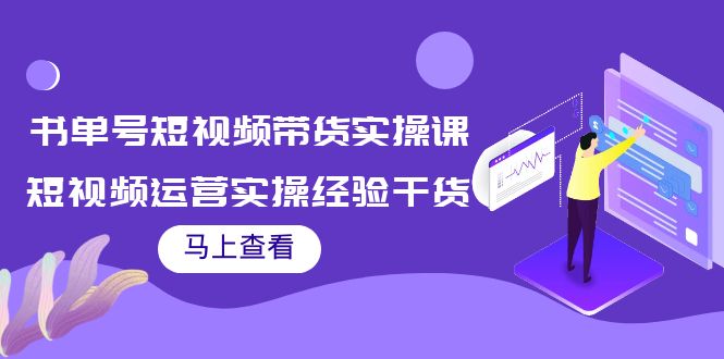 书单号短视频带货实操课：短视频运营实操经验干货分享-汇课新知资源网