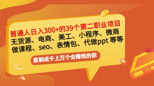 普通人日入300+年入百万+39个副业项目：无货源、电商、小程序、微商等等！-汇课新知资源网