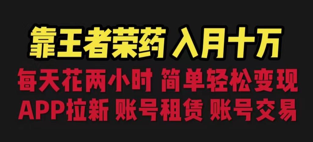 靠王者荣耀，月入十万，每天花两小时。多种变现，拉新、账号租赁，账号交易【揭秘】-汇课新知资源网