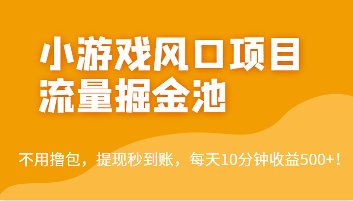 外面收费5000+的小游戏风口项目流量掘金池，不用撸包，提现秒到账，日收益500+！-汇课新知资源网