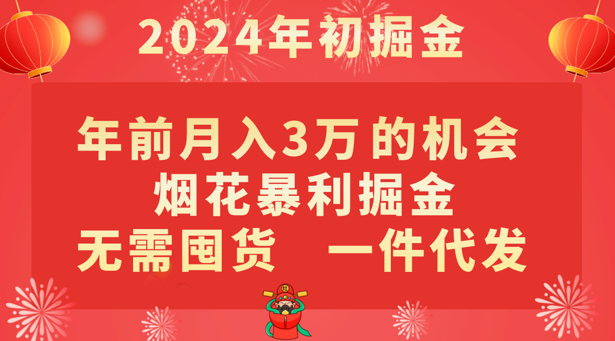 年前月入3万+的机会，烟花暴利掘金，无需囤货，一件代发-汇课新知资源网