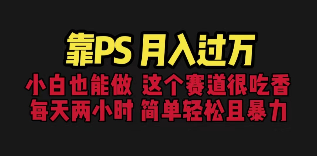 （6604期）靠PS月入过万 小白做这个赛道很吃香 每天2小时，简单且暴利（教学+170G资料-汇课新知资源网