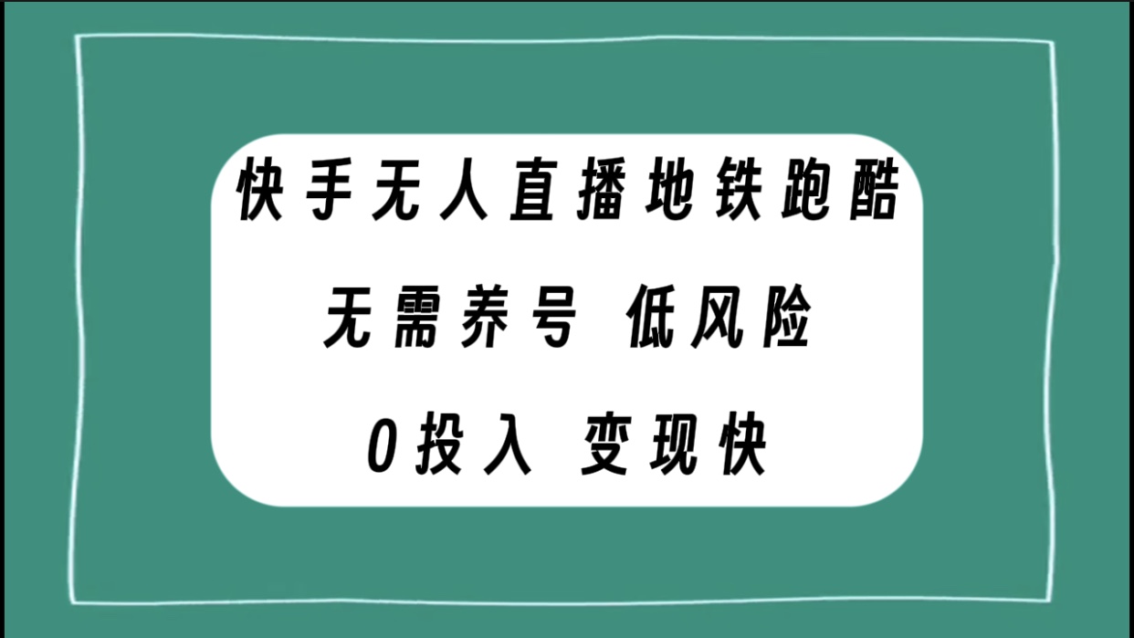 （7823期）快手无人直播地铁跑酷，无需养号，低投入零风险变现快-汇课新知资源网