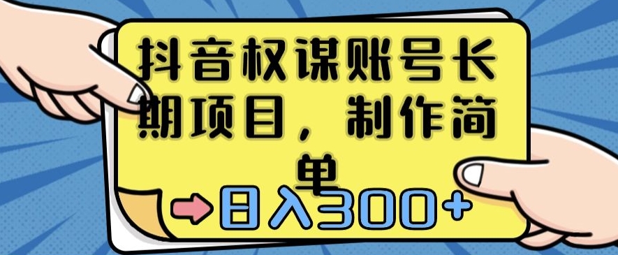 抖音权谋账号，长期项目，制作简单，日入300+【揭秘】-汇课新知资源网