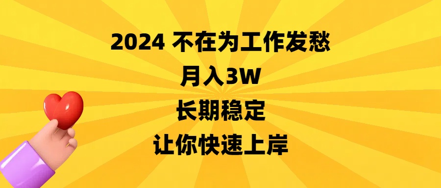 （8683期）2024不在为工作发愁，月入3W，长期稳定，让你快速上岸-汇课新知资源网