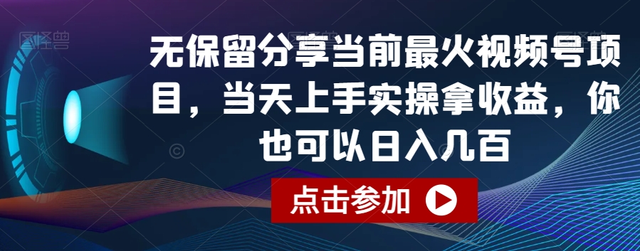 无保留分享当前最火视频号项目，当天上手实操拿收益，你也可以日入几百-汇课新知资源网