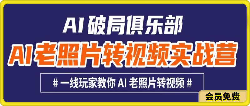 AI老照片转视频实战营，一线玩家教你 AI 老照片转视频-汇课新知资源网